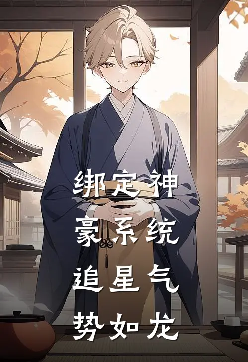 绑定神豪系统，追星气势如龙(罗晚星罗晚星)在线免费小说_完整版免费小说绑定神豪系统，追星气势如龙(罗晚星罗晚星)