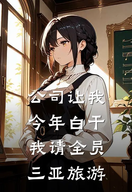 公司让我今年白干，我请全员三亚旅游(文思佳林嫣儿)在线免费小说_免费阅读全文公司让我今年白干，我请全员三亚旅游(文思佳林嫣儿)