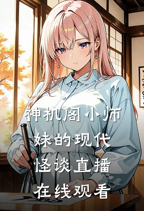 神机阁小师妹的现代怪谈直播在线观看