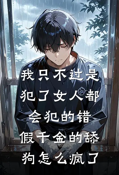 我只不过是犯了女人都会犯的错，假千金的舔狗怎么疯了