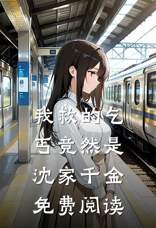 我救的乞丐竟然是沈家千金免费阅读